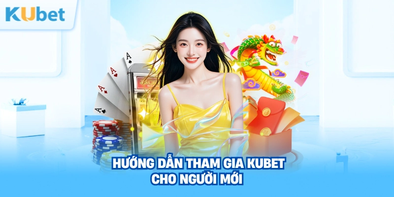 huong-dan-tham-gia-kubet-cho-nguoi-moi
